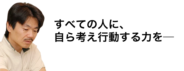 すべての人に、自ら考え行動する力を―